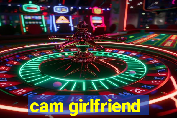 cam girlfriend